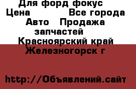 Для форд фокус  › Цена ­ 5 000 - Все города Авто » Продажа запчастей   . Красноярский край,Железногорск г.